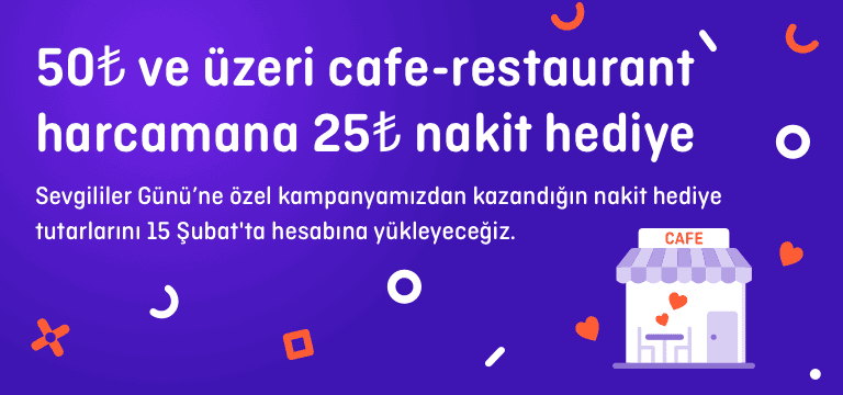 Sevgililer gününe özel 50 TL ve üzeri restoran ve cafe harcamalarına 25 TL nakit hediye!
